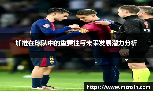 加维在球队中的重要性与未来发展潜力分析